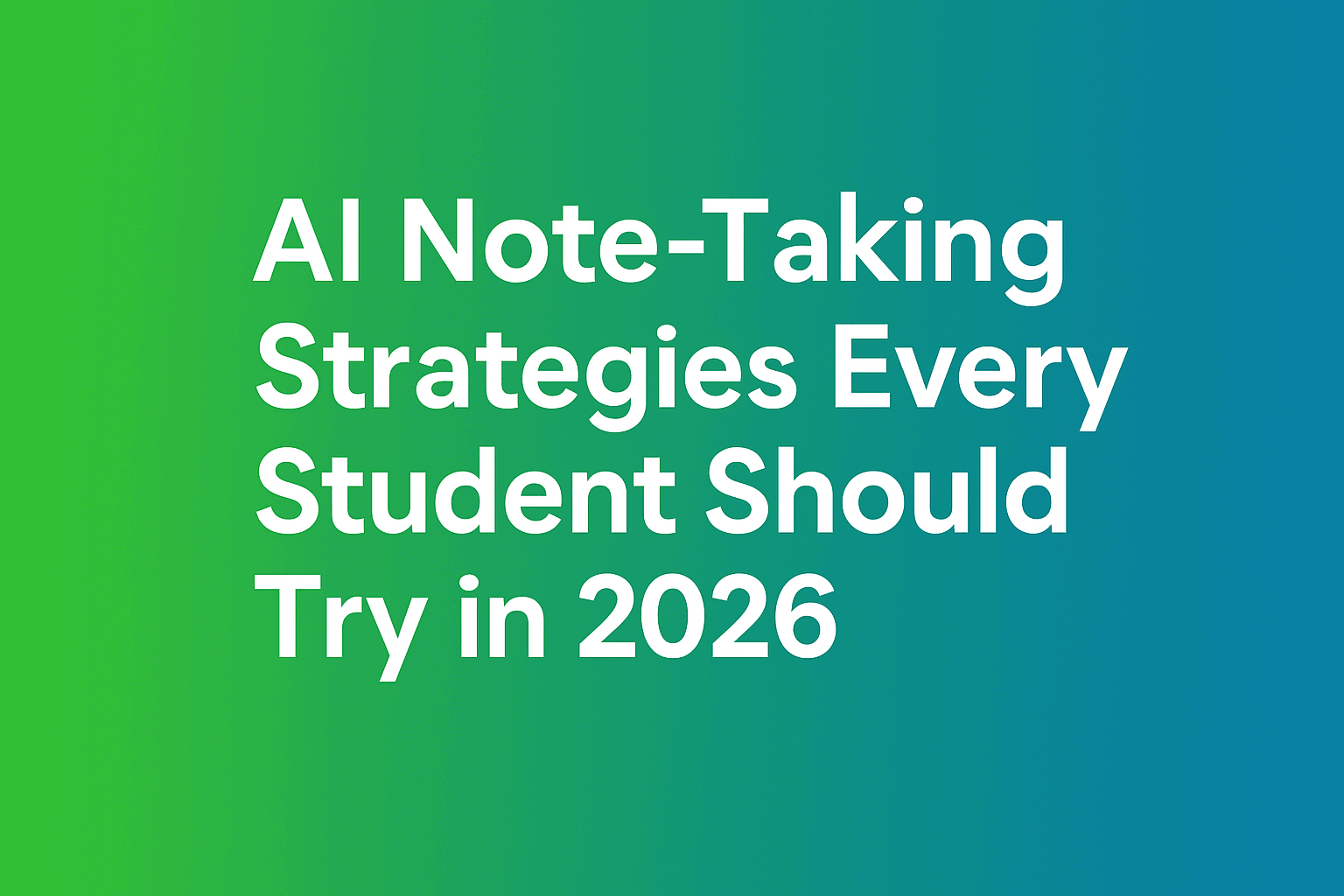 AI Note-Taking: Student Strategies, Workflows, and Tools (2026 Guide)