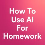 How To Use AI For Homework